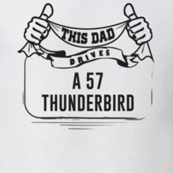 This Dad Drives A 57 Thunderbird Father's Day T Shirt