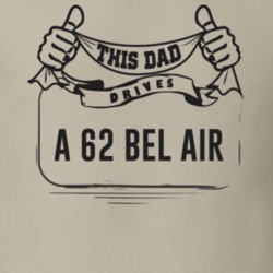 This Dad Drives A 62 Bel Air Father's Day T Shirt