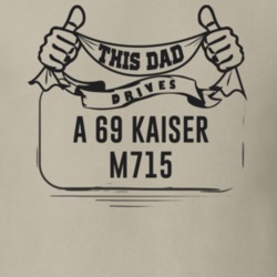 This Dad Drives A 69 Kaiser M715 Father's Day T Shirt