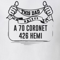This Dad Drives A 70 Coronet 426 Hemi Father's Day T Shirt