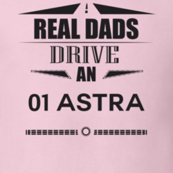 Real Dads Drive An 01 Astra Father's Day T Shirt