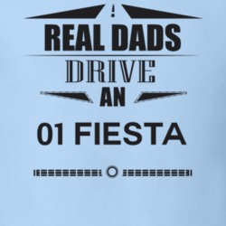 Real Dads Drive An 01 Fiesta Father's Day T Shirt