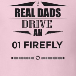 Real Dads Drive An 01 Firefly Father's Day T Shirt