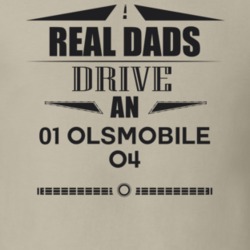 Real Dads Drive An 01 Olsmobile O4 Father's Day T Shirt