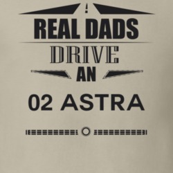 Real Dads Drive An 02 Astra Father's Day T Shirt