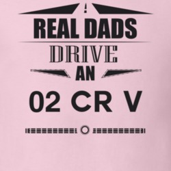 Real Dads Drive An 02 Cr V Father's Day T Shirt
