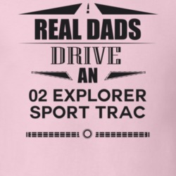 Real Dads Drive An 02 Explorer Sport Trac Father's Day T Shirt