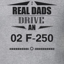 Real Dads Drive An 02 F-250 Father's Day T Shirt