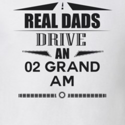 Real Dads Drive An 02 Grand Am Father's Day T Shirt