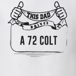 This Dad Drives A 72 Colt Father's Day T Shirt