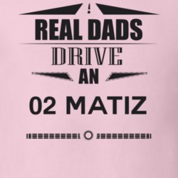 Real Dads Drive An 02 Matiz Father's Day T Shirt
