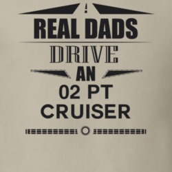 Real Dads Drive An 02 Pt Cruiser Father's Day T Shirt