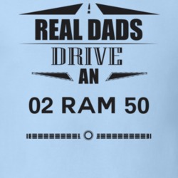 Real Dads Drive An 02 Ram 50 Father's Day T Shirt