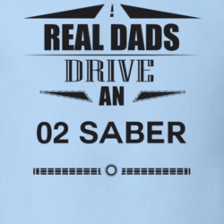 Real Dads Drive An 02 Saber Father's Day T Shirt