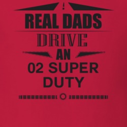 Real Dads Drive An 02 Super Duty Father's Day T Shirt