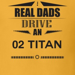 Real Dads Drive An 02 Titan Father's Day T Shirt