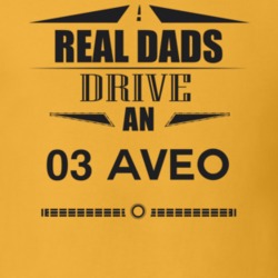 Real Dads Drive An 03 Aveo Father's Day T Shirt
