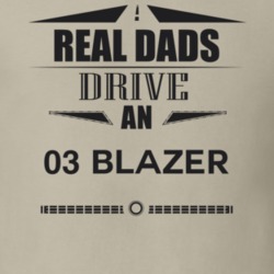 Real Dads Drive An 03 Blazer Father's Day T Shirt