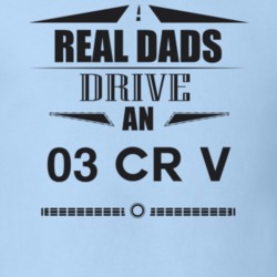 Real Dads Drive An 03 Cr V Father's Day T Shirt