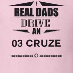 Real Dads Drive An 03 Cruze Father's Day T Shirt