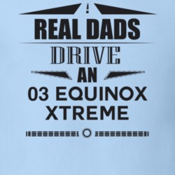 Real Dads Drive An 03 Equinox Xtreme Father's Day T Shirt