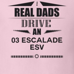 Real Dads Drive An 03 Escalade Esv Father's Day T Shirt