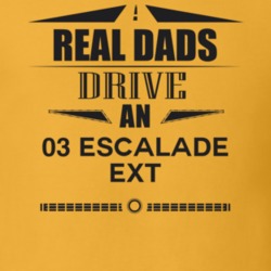 Real Dads Drive An 03 Escalade Ext Father's Day T Shirt