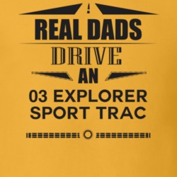 Real Dads Drive An 03 Explorer Sport Trac Father's Day T Shirt