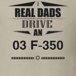 Real Dads Drive An 03 F-350 Father's Day T Shirt