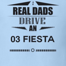 Real Dads Drive An 03 Fiesta Father's Day T Shirt