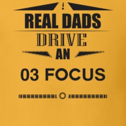 Real Dads Drive An 03 Focus Father's Day T Shirt