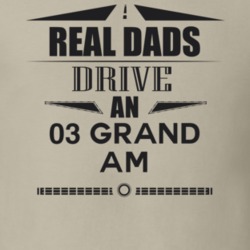 Real Dads Drive An 03 Grand Am Father's Day T Shirt