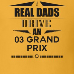 Real Dads Drive An 03 Grand Prix Father's Day T Shirt