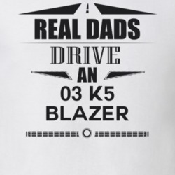Real Dads Drive An 03 K5 Blazer Father's Day T Shirt