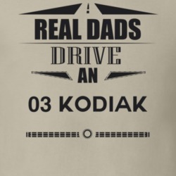 Real Dads Drive An 03 Kodiak Father's Day T Shirt