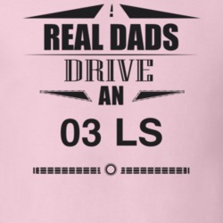 Real Dads Drive An 03 Ls Father's Day T Shirt