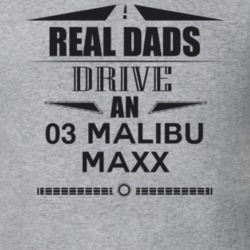 Real Dads Drive An 03 Malibu Maxx Father's Day T Shirt