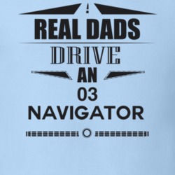 Real Dads Drive An 03 Navigator Father's Day T Shirt