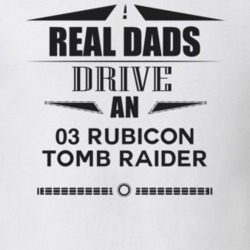 Real Dads Drive An 03 Rubicon Tomb Raider Father's Day T Shirt