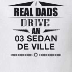 Real Dads Drive An 03 Sedan De Ville Father's Day T Shirt