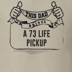 This Dad Drives A 73 Life Pickup Father's Day T Shirt