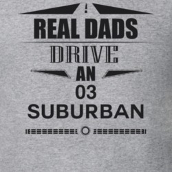 Real Dads Drive An 03 Suburban Father's Day T Shirt