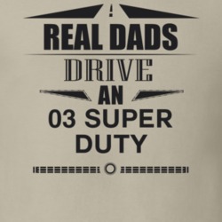 Real Dads Drive An 03 Super Duty Father's Day T Shirt