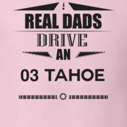 Real Dads Drive An 03 Tahoe Father's Day T Shirt