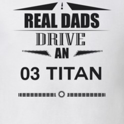Real Dads Drive An 03 Titan Father's Day T Shirt