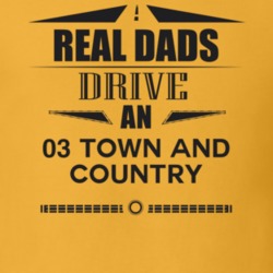 Real Dads Drive An 03 Town And Country Father's Day T Shirt