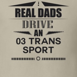 Real Dads Drive An 03 Trans Sport Father's Day T Shirt
