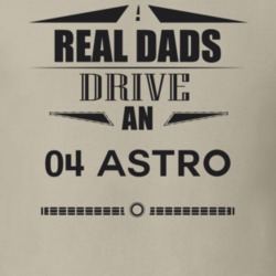 Real Dads Drive An 04 Astro Father's Day T Shirt