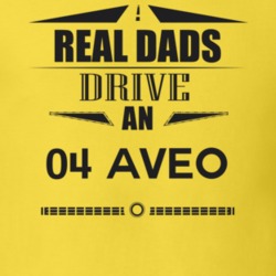 Real Dads Drive An 04 Aveo Father's Day T Shirt