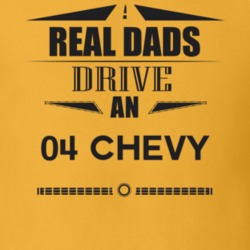 Real Dads Drive An 04 Chevy Father's Day T Shirt